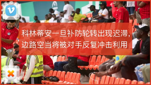 科林蒂安一旦补防轮转出现迟滞，边路空当将被对手反复冲击利用