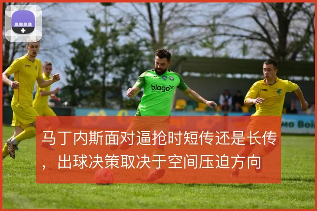 马丁内斯面对逼抢时短传还是长传，出球决策取决于空间压迫方向