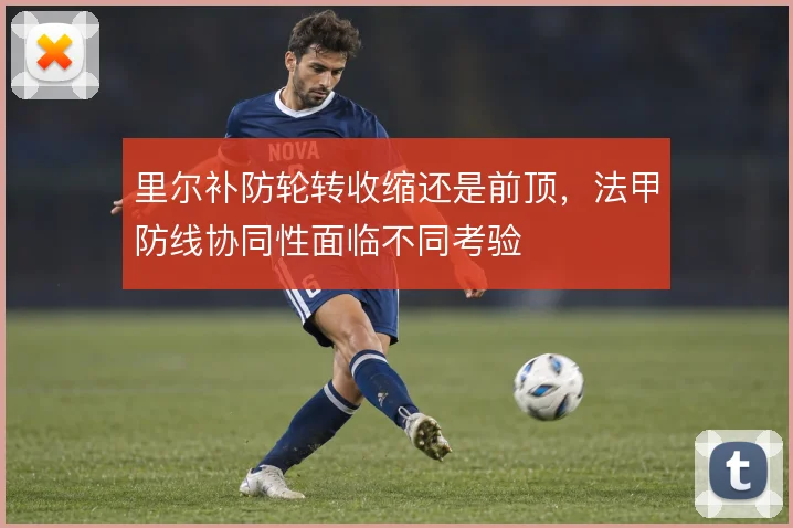 里尔补防轮转收缩还是前顶，法甲防线协同性面临不同考验