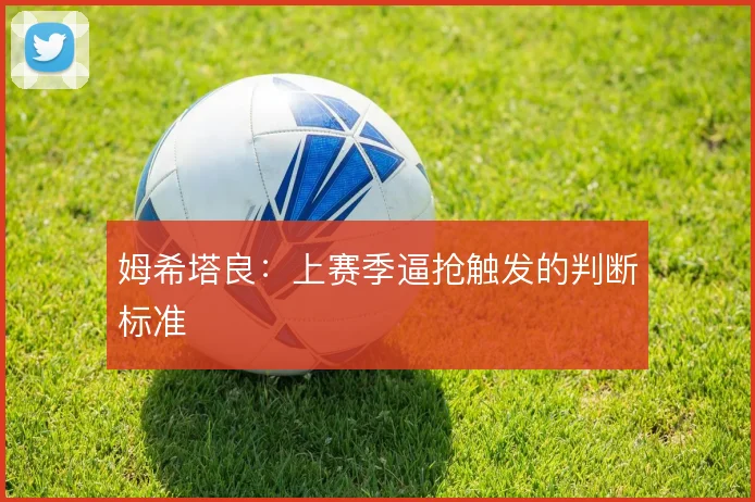 姆希塔良:上赛季逼抢触发的判断标准