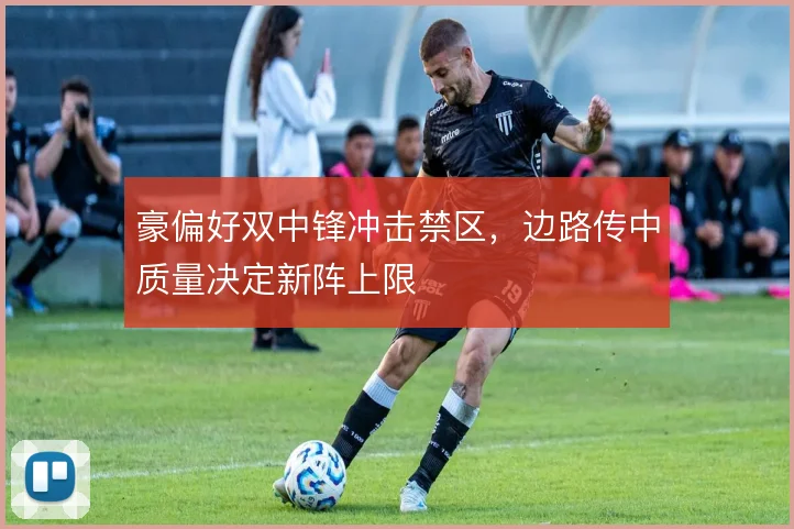 豪偏好双中锋冲击禁区，边路传中质量决定新阵上限