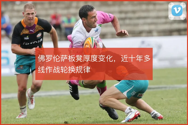 佛罗伦萨板凳厚度变化，近十年多线作战轮换规律